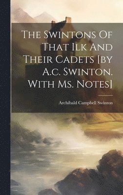 The Swintons Of That Ilk And Their Cadets [by A.c. Swinton. With Ms. Notes] 1