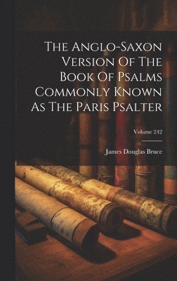 bokomslag Anglo-saxon Version Of The Book Of Psalms Commonly Known As The Paris Psalter; Volume 242