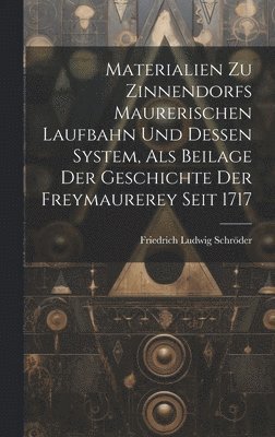 bokomslag Materialien Zu Zinnendorfs Maurerischen Laufbahn Und Dessen System, Als Beilage Der Geschichte Der Freymaurerey Seit 1717