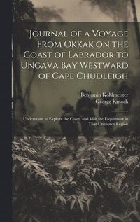 bokomslag Journal of a Voyage From Okkak on the Coast of Labrador to Ungava Bay Westward of Cape Chudleigh