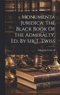 bokomslag Monumenta Juridica. The Black Book Of The Admiralty, Ed. By Sir T. Twiss