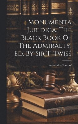 bokomslag Monumenta Juridica. The Black Book Of The Admiralty, Ed. By Sir T. Twiss