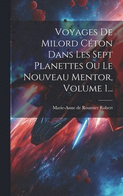 bokomslag Voyages De Milord Céton Dans Les Sept Planettes Ou Le Nouveau Mentor, Volume 1...