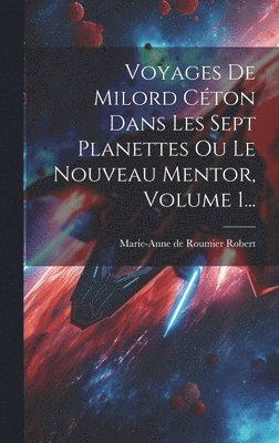 Voyages De Milord Cton Dans Les Sept Planettes Ou Le Nouveau Mentor, Volume 1... 1