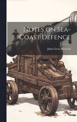 John Gross Barnard - Notes on Sea-coast Defence, Inbunden