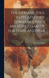 bokomslag German Soul in Its Attitude Towards Ethics and Christianity, the State and War
