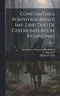 bokomslag Constantinus Porphyrogenniti Imp. Libri Duo De Ceremoniis Aulae Byzantinae; Volume 1