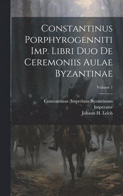 Constantinus (Imperium Byzantinum, Imperator, VII ), Vii - Constantinus Porphyrogenniti Imp. Libri Duo De Ceremoniis Aulae Byzantinae; Volume 1, Inbunden