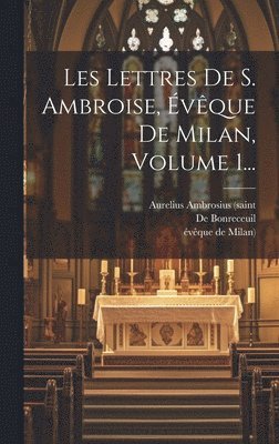 bokomslag Les Lettres De S. Ambroise, Évêque De Milan, Volume 1...