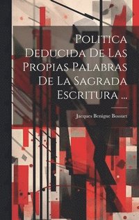 bokomslag Politica Deducida De Las Propias Palabras De La Sagrada Escritura ...