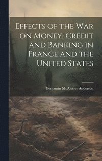 bokomslag Effects of the War on Money, Credit and Banking in France and the United States