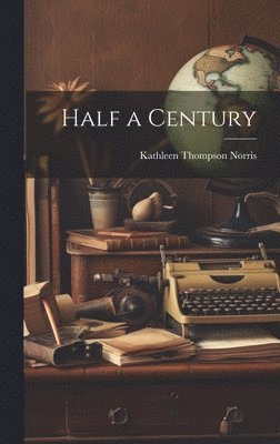 Kathleen Thompson Norris - Half a Century, Inbunden