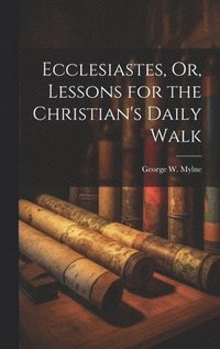 bokomslag Ecclesiastes, Or, Lessons for the Christian's Daily Walk