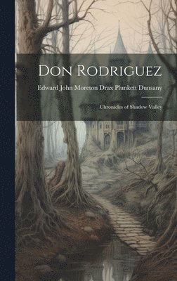 Edward John Moreton Drax Plu Dunsany - Don Rodriguez; Chronicles of Shadow Valley, Inbunden