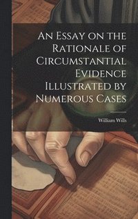 bokomslag An Essay on the Rationale of Circumstantial Evidence Illustrated by Numerous Cases