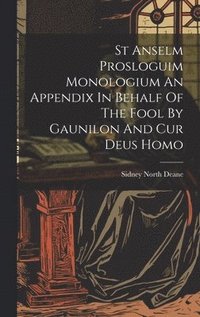 bokomslag St Anselm Prosloguim Monologium An Appendix In Behalf Of The Fool By Gaunilon And Cur Deus Homo