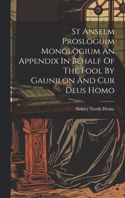 St Anselm Prosloguim Monologium An Appendix In Behalf Of The Fool By Gaunilon And Cur Deus Homo 1