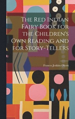 bokomslag The Red Indian Fairy Book for the Children's Own Reading and for Story-tellers