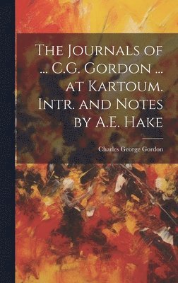 bokomslag The Journals of ... C.G. Gordon ... at Kartoum. Intr. and Notes by A.E. Hake