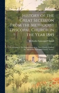 bokomslag History of the Great Secession From the Methodist Episcopal Church in the Year 1845