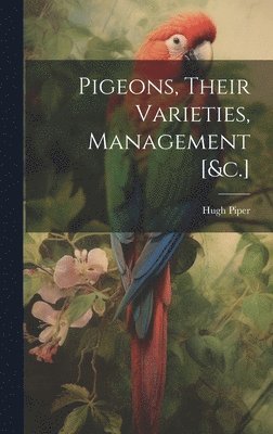 bokomslag Pigeons, Their Varieties, Management [&c.]