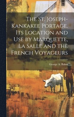 bokomslag The St. Joseph-Kankakee Portage. Its Location and use by Marquette, La Salle and the French Voyageurs