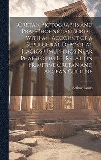 bokomslag Cretan Pictographs and Prae-Phoenician Script. With an Account of a Sepulchral Deposit at Hagios Onuphrios Near Phaestos in its Relation Primitive Cretan and Aegean Culture