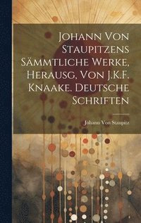 bokomslag Johann Von Staupitzens Smmtliche Werke, Herausg, Von J.K.F. Knaake. Deutsche Schriften