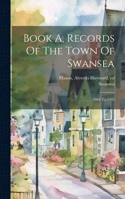 Book A, Records Of The Town Of Swansea 1