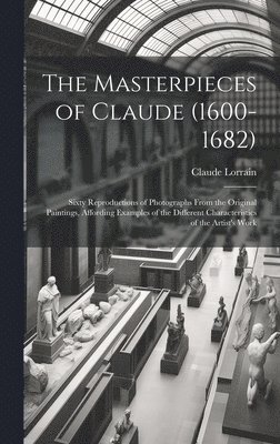 bokomslag The Masterpieces of Claude (1600-1682)