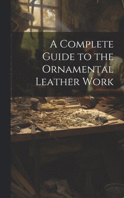 Anonymous - Complete Guide to the Ornamental Leather Work, Inbunden