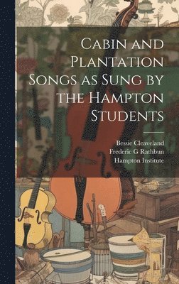 Fenner Thomas P, Cleaveland Bessie, Rathbun Frederic G, Thomas P, Fenner, Cleaveland, Bessie - Cabin and Plantation Songs as Sung by the Hampton Students, Inbunden