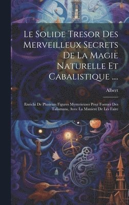 Le Solide Tresor Des Merveilleux Secrets De La Magie Naturelle Et Cabalistique .... 1