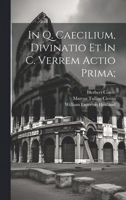 Marcus Tullius Cicero, William Emerton Heitland, Herbert Cowie - In Q. Caecilium, Divinatio et In C. Verrem actio prima;, Inbunden