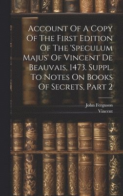 John Ferguson, Vincent (of Beauvais - Account Of A Copy Of The First Edition Of The 'speculum Majus' Of Vincent De Beauvais, 1473. Suppl. To Notes On Books Of Secrets, Part 2, Inbunden