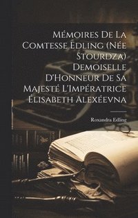 bokomslag Mmoires De La Comtesse Edling (Ne Stourdza) Demoiselle D'Honneur De Sa Majest L'Impratrice lisabeth Alexevna