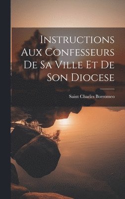 bokomslag Instructions aux confesseurs de sa ville et de son diocese