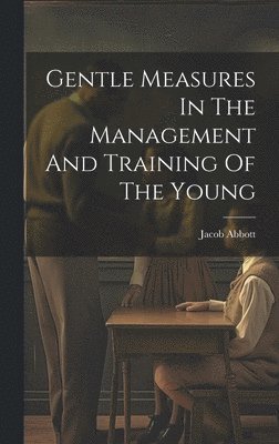 Gentle Measures In The Management And Training Of The Young
