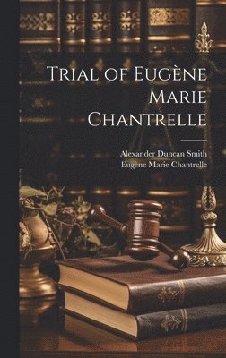 Alexander Duncan Smith, Eugène Marie Chantrelle - Trial of Eugène Marie Chantrelle, Inbunden