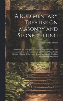 bokomslag A Rudimentary Treatise On Masonry and Stonecutting