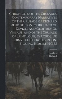 bokomslag Chronicles of the Crusades, Contemporary Narratives of the Crusade of Richard Coeur De Lion, by Richard of Devizes and Geoffrey De Vinsauf, and of the Crusade of Saint Louis, by Lord J. De Joinville