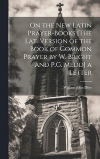 bokomslag On the New Latin Prayer-Books [The Lat. Version of the Book of Common Prayer by W. Bright and P.G. Medd] a Letter