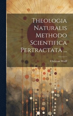 bokomslag Theologia Naturalis Methodo Scientifica Pertractata ...