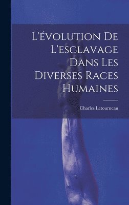 Charles Jean Marie Letourneau, Charles Letourneau - L'évolution De L'esclavage Dans Les Diverses Races Humaines, Inbunden
