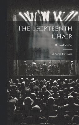 Bayard 1869- Veiller, Bayard Veiller - Thirteenth Chair, Inbunden