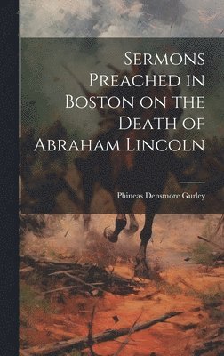 bokomslag Sermons Preached in Boston on the Death of Abraham Lincoln