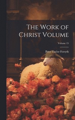 Peter Taylor Forsyth - Work of Christ Volume; Volume 15, Inbunden