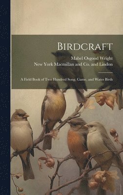 Mabel Osgood Wright, New York MacMillan and Co and Lindon - Birdcraft; a Field Book of Two Hundred Song, Game, and Water Birds, Inbunden