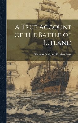 Thomas Goddard Frothingham - True Account of the Battle of Jutland, Inbunden