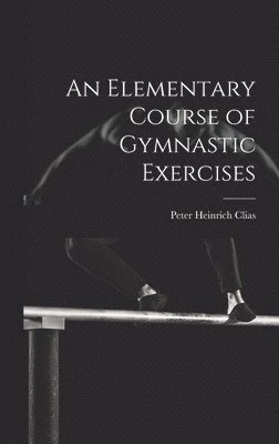 Elementary Course of Gymnastic Exercises